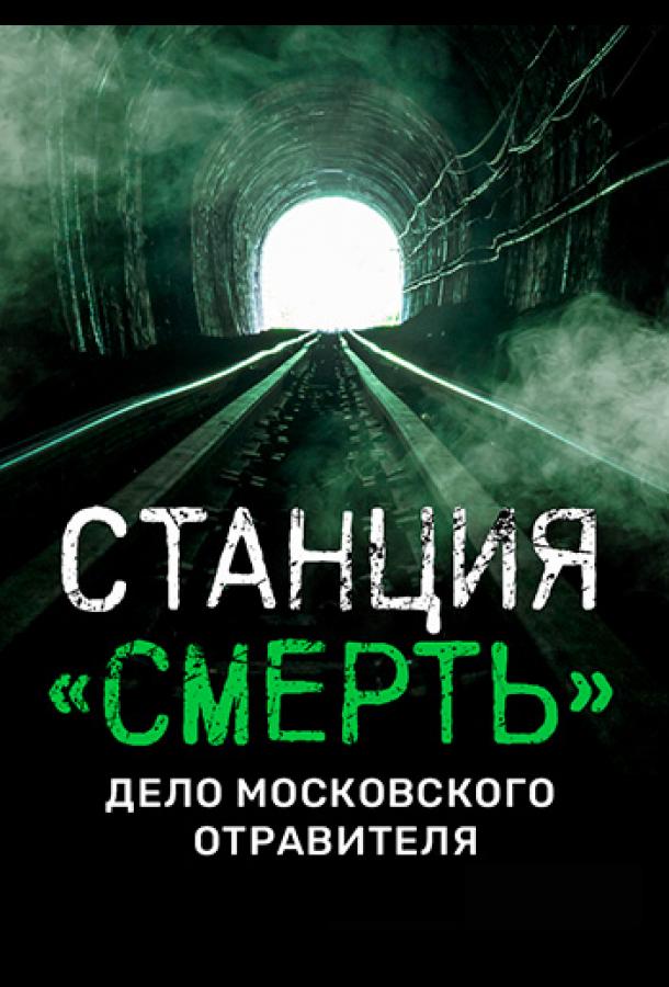 Станция «СМЕРТЬ». Дело московского отравителя. (2020)